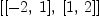 
\label{eq9}\left[{\left[ - 2, \: 1 \right]}, \:{\left[ 1, \: 2 \right]}\right]