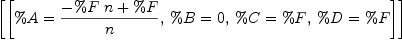 
\label{eq11}\left[{\left[{\%A ={{-{\%F \  n}+ \%F}\over n}}, \:{\%B = 0}, \:{\%C = \%F}, \:{\%D = \%F}\right]}\right]