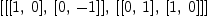 
\label{eq12}\left[{\left[{\left[ 1, \: 0 \right]}, \:{\left[ 0, \: - 1 \right]}\right]}, \:{\left[{\left[ 0, \: 1 \right]}, \:{\left[ 1, \: 0 \right]}\right]}\right]