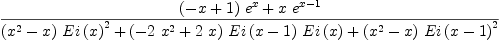 
\label{eq10}\frac{{{\left(- x + 1 \right)}\ {{e}^{x}}}+{x \ {{e}^{x - 1}}}}{{{\left({{x}^{2}}- x \right)}\ {{Ei \left({x}\right)}^{2}}}+{{\left(-{2 \ {{x}^{2}}}+{2 \  x}\right)}\ {Ei \left({x - 1}\right)}\ {Ei \left({x}\right)}}+{{\left({{x}^{2}}- x \right)}\ {{Ei \left({x - 1}\right)}^{2}}}}
