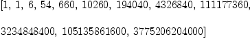 
\label{eq13}\begin{array}{@{}l}
\displaystyle
\left[ 1, \: 1, \: 6, \:{54}, \:{660}, \:{10260}, \:{194040}, \:{4326840}, \:{111177360}, \: \right.
\
\
\displaystyle
\left.{3234848400}, \:{105135861600}, \:{3775206204000}\right] 