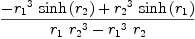 
\label{eq44}{-{{{r_{1}}^{3}}\ {\sinh \left({r_{2}}\right)}}+{{{r_{2}}^{3}}\ {\sinh \left({r_{1}}\right)}}}\over{{{r_{1}}\ {{r_{2}}^{3}}}-{{{r_{1}}^{3}}\ {r_{2}}}}