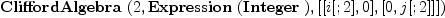 
\label{eq11}\hbox{\axiomType{CliffordAlgebra}\ } (2, \hbox{\axiomType{Expression}\ } (\hbox{\axiomType{Integer}\ }) , [ [ i [ ; 2 ] , 0 ] , [ 0, j [ ; 2 ] ] ])