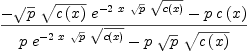 
\label{eq42}{-{{\sqrt{p}}\ {\sqrt{c \left({x}\right)}}\ {{e}^{-{2 \  x \ {\sqrt{p}}\ {\sqrt{c \left({x}\right)}}}}}}-{p \ {c \left({x}\right)}}}\over{{p \ {{e}^{-{2 \  x \ {\sqrt{p}}\ {\sqrt{c \left({x}\right)}}}}}}-{p \ {\sqrt{p}}\ {\sqrt{c \left({x}\right)}}}}