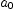 
\label{eq7}a_{0}