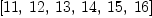 
\label{eq32}\left[{11}, \:{12}, \:{13}, \:{14}, \:{15}, \:{16}\right]