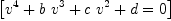 
\label{eq3}\left[{{{{v}^{4}}+{b \ {{v}^{3}}}+{c \ {{v}^{2}}}+ d}= 0}\right]