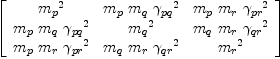 
\label{eq48}\left[ 
\begin{array}{ccc}
{{m_{p}}^{2}}&{{m_{p}}\ {m_{q}}\ {{��_{pq}}^{2}}}&{{m_{p}}\ {m_{r}}\ {{��_{pr}}^{2}}}
\
{{m_{p}}\ {m_{q}}\ {{��_{pq}}^{2}}}&{{m_{q}}^{2}}&{{m_{q}}\ {m_{r}}\ {{��_{qr}}^{2}}}
\
{{m_{p}}\ {m_{r}}\ {{��_{pr}}^{2}}}&{{m_{q}}\ {m_{r}}\ {{��_{qr}}^{2}}}&{{m_{r}}^{2}}
