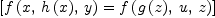 
\label{eq8}\left[{{f \left({x , \:{h \left({x}\right)}, \: y}\right)}={f \left({{g \left({z}\right)}, \: u , \: z}\right)}}\right]
