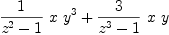 
\label{eq1}{{1 \over{{{z}^{2}}- 1}}\  x \ {{y}^{3}}}+{{3 \over{{{z}^{3}}- 1}}\  x \  y}