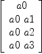 
\label{eq10}\left[ 
\begin{array}{c}
a 0 
\
{a 0 \  a 1}
\
{a 0 \  a 2}
\
{a 0 \  a 3}
