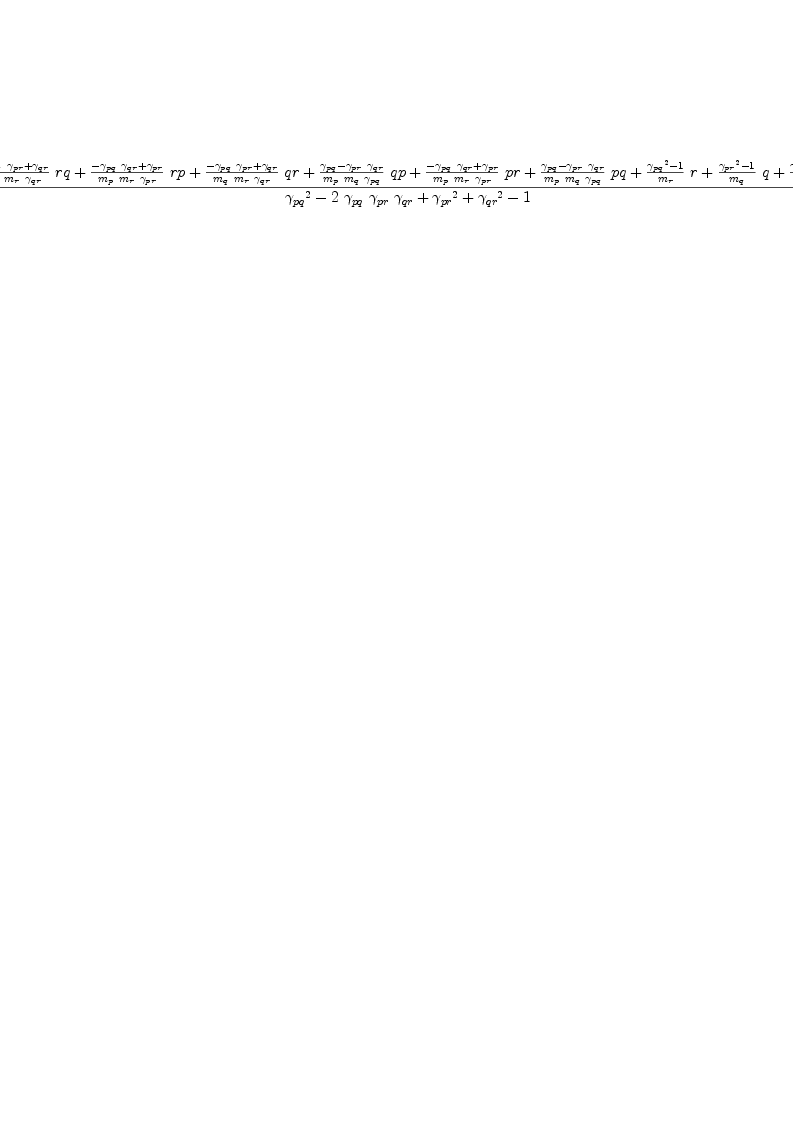 
\label{eq72}\frac{{{\frac{-{{��_{pq}}\ {��_{pr}}}+{��_{qr}}}{{m_{q}}\ {m_{r}}\ {��_{qr}}}}\  rq}+{{\frac{-{{��_{pq}}\ {��_{qr}}}+{��_{pr}}}{{m_{p}}\ {m_{r}}\ {��_{pr}}}}\  rp}+{{\frac{-{{��_{pq}}\ {��_{pr}}}+{��_{qr}}}{{m_{q}}\ {m_{r}}\ {��_{qr}}}}\  qr}+{{\frac{{��_{pq}}-{{��_{pr}}\ {��_{qr}}}}{{m_{p}}\ {m_{q}}\ {��_{pq}}}}\  qp}+{{\frac{-{{��_{pq}}\ {��_{qr}}}+{��_{pr}}}{{m_{p}}\ {m_{r}}\ {��_{pr}}}}\  pr}+{{\frac{{��_{pq}}-{{��_{pr}}\ {��_{qr}}}}{{m_{p}}\ {m_{q}}\ {��_{pq}}}}\  pq}+{{\frac{{{��_{pq}}^{2}}- 1}{m_{r}}}\  r}+{{\frac{{{��_{pr}}^{2}}- 1}{m_{q}}}\  q}+{{\frac{{{��_{qr}}^{2}}- 1}{m_{p}}}\  p}}{{{��_{pq}}^{2}}-{2 \ {��_{pq}}\ {��_{pr}}\ {��_{qr}}}+{{��_{pr}}^{2}}+{{��_{qr}}^{2}}- 1}
