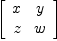 
\label{eq1}\left[ 
\begin{array}{cc}
x & y 
\
z & w 

