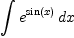 \displaylines{\qdd
\int {e^{\sin 
         \(x
         