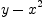
\label{eq4}y -{{x}^{2}}
