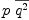 
\label{eq23}p \ {\overline{{q}^{2}}}