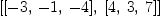 
\label{eq8}\left[{\left[ - 3, \: - 1, \: - 4 \right]}, \:{\left[ 4, \: 3, \: 7 \right]}\right]