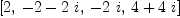 
\label{eq4}\left[ 2, \:{- 2 -{2 \  i}}, \: -{2 \  i}, \:{4 +{4 \  i}}\right]
