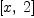 
\label{eq3}\left[ x , \: 2 \right]