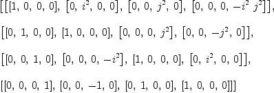 
\label{eq14}\begin{array}{@{}l}
\displaystyle
\left[{\left[{\left[ 1, \: 0, \: 0, \: 0 \right]}, \:{\left[ 0, \:{i^{2}}, \: 0, \: 0 \right]}, \:{\left[ 0, \: 0, \:{j^{2}}, \: 0 \right]}, \:{\left[ 0, \: 0, \: 0, \: -{{i^{2}}\ {j^{2}}}\right]}\right]}, \: \right.
\
\
\displaystyle
\left.{\left[{\left[ 0, \: 1, \: 0, \: 0 \right]}, \:{\left[ 1, \: 0, \: 0, \: 0 \right]}, \:{\left[ 0, \: 0, \: 0, \:{j^{2}}\right]}, \:{\left[ 0, \: 0, \: -{j^{2}}, \: 0 \right]}\right]}, \: \right.
\
\
\displaystyle
\left.{\left[{\left[ 0, \: 0, \: 1, \: 0 \right]}, \:{\left[ 0, \: 0, \: 0, \: -{i^{2}}\right]}, \:{\left[ 1, \: 0, \: 0, \: 0 \right]}, \:{\left[ 0, \:{i^{2}}, \: 0, \: 0 \right]}\right]}, \: \right.
\
\
\displaystyle
\left.{\left[{\left[ 0, \: 0, \: 0, \: 1 \right]}, \:{\left[ 0, \: 0, \: - 1, \: 0 \right]}, \:{\left[ 0, \: 1, \: 0, \: 0 \right]}, \:{\left[ 1, \: 0, \: 0, \: 0 \right]}\right]}\right] 