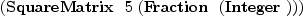 
\label{eq18}\left(\hbox{\axiomType{SquareMatrix}\ } \  5 \ {\left(\hbox{\axiomType{Fraction}\ } \ {\left(\hbox{\axiomType{Integer}\ } \right)}\right)}\right)