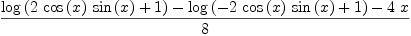 
\label{eq50}\frac{{\log \left({{2 \ {\cos \left({x}\right)}\ {\sin \left({x}\right)}}+ 1}\right)}-{\log \left({-{2 \ {\cos \left({x}\right)}\ {\sin \left({x}\right)}}+ 1}\right)}-{4 \  x}}{8}