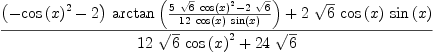 
\label{eq46}\frac{{{\left(-{{\cos \left({x}\right)}^{2}}- 2 \right)}\ {\arctan \left({\frac{{5 \ {\sqrt{6}}\ {{\cos \left({x}\right)}^{2}}}-{2 \ {\sqrt{6}}}}{{12}\ {\cos \left({x}\right)}\ {\sin \left({x}\right)}}}\right)}}+{2 \ {\sqrt{6}}\ {\cos \left({x}\right)}\ {\sin \left({x}\right)}}}{{{1
2}\ {\sqrt{6}}\ {{\cos \left({x}\right)}^{2}}}+{{24}\ {\sqrt{6}}}}