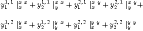 
\label{eq97}\begin{array}{@{}l}
\displaystyle
{{y_{1}^{1, \: 1}}\ {|_{x}^{x \  x}}}+{{y_{2}^{1, \: 1}}\ {|_{y}^{x \  x}}}+{{y_{1}^{2, \: 1}}\ {|_{x}^{x \  y}}}+{{y_{2}^{2, \: 1}}\ {|_{y}^{x \  y}}}+ 
\
\
\displaystyle
{{y_{1}^{1, \: 2}}\ {|_{x}^{y \  x}}}+{{y_{2}^{1, \: 2}}\ {|_{y}^{y \  x}}}+{{y_{1}^{2, \: 2}}\ {|_{x}^{y \  y}}}+{{y_{2}^{2, \: 2}}\ {|_{y}^{y \  y}}}
