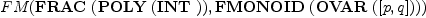 
\label{eq6}FM (\hbox{\axiomType{FRAC}\ } (\hbox{\axiomType{POLY}\ } (\hbox{\axiomType{INT}\ })) , \hbox{\axiomType{FMONOID}\ } (\hbox{\axiomType{OVAR}\ } ([ p , q ])))