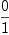 
\label{eq73}\frac{0}{1}