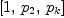 
\label{eq17}\left[ 1, \:{p_{2}}, \:{p_{k}}\right]