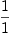 
\label{eq79}\frac{1}{1}