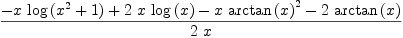 
\label{eq35}\frac{-{x \ {\log \left({{{x}^{2}}+ 1}\right)}}+{2 \  x \ {\log \left({x}\right)}}-{x \ {{\arctan \left({x}\right)}^{2}}}-{2 \ {\arctan \left({x}\right)}}}{2 \  x}