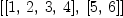 
\label{eq19}\left[{\left[ 1, \: 2, \: 3, \: 4 \right]}, \:{\left[ 5, \: 6 \right]}\right]