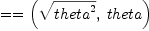
\label{eq17}= = \left({{\sqrt{{theta}^{2}}}, \: theta}\right)