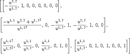 
\label{eq31}\begin{array}{@{}l}
\displaystyle
\left[{\left[ -{{u^{2, \: 2}}\over{u^{1, \: 2}}}, \: 1, \: 0, \: 0, \: 0, \: 0, \: 0, \: 0 \right]}, \: \right.
\
\
\displaystyle
\left.{\left[{{-{{u^{1, \: 1}}\ {u^{2, \: 2}}}+{{u^{1, \: 2}}^{2}}}\over{{u^{1, \: 2}}^{2}}}, \: 0, \: -{{u^{2, \: 2}}\over{u^{1, \: 2}}}, \: 1, \: -{{u^{2, \: 2}}\over{u^{1, \: 2}}}, \: 1, \: 0, \: 0 \right]}, \: \right.
\
\
\displaystyle
\left.{\left[{{{u^{1, \: 1}}^{2}}\over{{u^{1, \: 2}}^{2}}}, \: 0, \:{{u^{1, \: 1}}\over{u^{1, \: 2}}}, \: 0, \:{{u^{1, \: 1}}\over{u^{1, \: 2}}}, \: 0, \: 1, \: 0 \right]}, \:{\left[{{u^{1, \: 1}}\over{u^{1, \: 2}}}, \: 0, \: 1, \: 0, \: 1, \: 0, \: 0, \: 1 \right]}\right] 