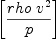 
\label{eq47}\left[{{rho \ {{v}^{2}}}\over p}\right]