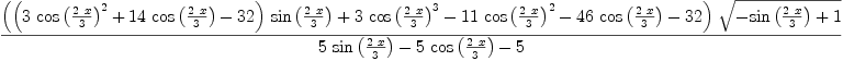 
\label{eq58}\frac{{\left({{\left({3 \ {{\cos \left({\frac{2 \  x}{3}}\right)}^{2}}}+{{14}\ {\cos \left({\frac{2 \  x}{3}}\right)}}-{32}\right)}\ {\sin \left({\frac{2 \  x}{3}}\right)}}+{3 \ {{\cos \left({\frac{2 \  x}{3}}\right)}^{3}}}-{{11}\ {{\cos \left({\frac{2 \  x}{3}}\right)}^{2}}}-{{46}\ {\cos \left({\frac{2 \  x}{3}}\right)}}-{32}\right)}\ {\sqrt{-{\sin \left({\frac{2 \  x}{3}}\right)}+ 1}}}{{5 \ {\sin \left({\frac{2 \  x}{3}}\right)}}-{5 \ {\cos \left({\frac{2 \  x}{3}}\right)}}- 5}