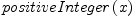 
\label{eq6}positiveInteger \left({x}\right)