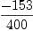 \displaylines{\qdd
\frac{-153}{
      400}
\cr}
