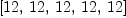 
\label{eq5}\left[{12}, \:{12}, \:{12}, \:{12}, \:{12}\right]