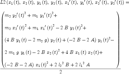 
\label{eq24}\begin{array}{@{}l}
\displaystyle
{L 2 \left({{{x_{1}}\left({t}\right)}, \:{{x_{2}}\left({t}\right)}, \:{{y_{1}}\left({t}\right)}, \:{{y_{2}}\left({t}\right)}, \:{{{x_{1}}^{\prime}}\left({t}\right)}, \:{{{y_{1}}^{\prime}}\left({t}\right)}, \:{{{x_{2}}^{\prime}}\left({t}\right)}, \:{{{y_{2}}^{\prime}}\left({t}\right)}}\right)}= \
\
\displaystyle
{{\left(
\begin{array}{@{}l}
\displaystyle
{{m_{2}}\ {{{{y_{2}}^{\prime}}\left({t}\right)}^{2}}}+{{m_{1}}\ {{{{y_{1}}^{\prime}}\left({t}\right)}^{2}}}+ 
\
\
\displaystyle
{{m_{2}}\ {{{{x_{2}}^{\prime}}\left({t}\right)}^{2}}}+{{m_{1}}\ {{{{x_{1}}^{\prime}}\left({t}\right)}^{2}}}-{2 \  B \ {{{y_{2}}\left({t}\right)}^{2}}}+ 
\
\
\displaystyle
{{\left({4 \  B \ {{y_{1}}\left({t}\right)}}-{2 \ {m_{2}}\  g}\right)}\ {{y_{2}}\left({t}\right)}}+{{\left(-{2 \  B}-{2 \  A}\right)}\ {{{y_{1}}\left({t}\right)}^{2}}}- 
\
\
\displaystyle
{2 \ {m_{1}}\  g \ {{y_{1}}\left({t}\right)}}-{2 \  B \ {{{x_{2}}\left({t}\right)}^{2}}}+{4 \  B \ {{x_{1}}\left({t}\right)}\ {{x_{2}}\left({t}\right)}}+ 
\
\
\displaystyle
{{\left(-{2 \  B}-{2 \  A}\right)}\ {{{x_{1}}\left({t}\right)}^{2}}}+{2 \ {{l_{2}}^{2}}\  B}+{2 \ {{l_{1}}^{2}}\  A}
