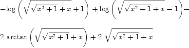 
\label{eq54}\begin{array}{@{}l}
\displaystyle
-{\log \left({{\sqrt{{\sqrt{{{x}^{2}}+ 1}}+ x}}+ 1}\right)}+{\log \left({{\sqrt{{\sqrt{{{x}^{2}}+ 1}}+ x}}- 1}\right)}- 
\
\
\displaystyle
{2 \ {\arctan \left({\sqrt{{\sqrt{{{x}^{2}}+ 1}}+ x}}\right)}}+{2 \ {\sqrt{{\sqrt{{{x}^{2}}+ 1}}+ x}}}

