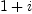 
\label{eq39}1 + i