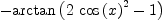 
\label{eq41}-{\arctan \left({{2 \ {{\cos \left({x}\right)}^{2}}}- 1}\right)}