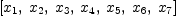 
\label{eq4}\left[{x_{1}}, \:{x_{2}}, \:{x_{3}}, \:{x_{4}}, \:{x_{5}}, \:{x_{6}}, \:{x_{7}}\right]