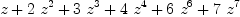 
\label{eq8}z +{2 \ {{z}^{2}}}+{3 \ {{z}^{3}}}+{4 \ {{z}^{4}}}+{6 \ {{z}^{6}}}+{7 \ {{z}^{7}}}
