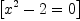 
\label{eq12}\left[{{{{x}^{2}}- 2}= 0}\right]