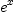 
\label{eq23}{e}^{x}