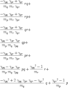 
\label{eq84}\begin{array}{@{}l}
\displaystyle
{{\frac{-{{��_{pq}}\ {��_{pr}}}+{��_{qr}}}{{m_{q}}\ {m_{r}}\ {��_{qr}}}}\  rq}+ 
\
\
\displaystyle
{{\frac{-{{��_{pq}}\ {��_{qr}}}+{��_{pr}}}{{m_{p}}\ {m_{r}}\ {��_{pr}}}}\  rp}+ 
\
\
\displaystyle
{{\frac{-{{��_{pq}}\ {��_{pr}}}+{��_{qr}}}{{m_{q}}\ {m_{r}}\ {��_{qr}}}}\  qr}+ 
\
\
\displaystyle
{{\frac{{��_{pq}}-{{��_{pr}}\ {��_{qr}}}}{{m_{p}}\ {m_{q}}\ {��_{pq}}}}\  qp}+ 
\
\
\displaystyle
{{\frac{-{{��_{pq}}\ {��_{qr}}}+{��_{pr}}}{{m_{p}}\ {m_{r}}\ {��_{pr}}}}\  pr}+ 
\
\
\displaystyle
{{\frac{{��_{pq}}-{{��_{pr}}\ {��_{qr}}}}{{m_{p}}\ {m_{q}}\ {��_{pq}}}}\  pq}+{{\frac{{{��_{pq}}^{2}}- 1}{m_{r}}}\  r}+ 
\
\
\displaystyle
{{\frac{-{{��_{pq}}^{2}}+{2 \ {��_{pq}}\ {��_{pr}}\ {��_{qr}}}-{{��_{qr}}^{2}}}{m_{q}}}\  q}+{{\frac{{{��_{qr}}^{2}}- 1}{m_{p}}}\  p}
